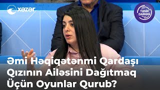 Əmi Həqiqətənmi Qardaşı Qızının Ailəsini Dağıtmaq Üçün Oyunlar Qurub?