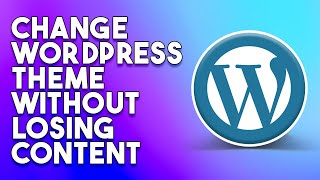 How To Change Wordpress Theme Without Losing Content