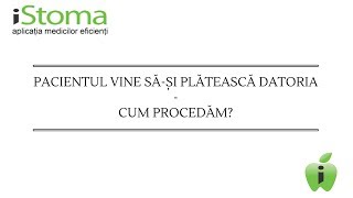 iStoma - Pacientul vine să își plătească datoria - Cum procedăm?