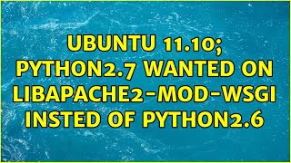 Ubuntu 11.10; Python2.7 wanted on libapache2-mod-wsgi insted of Python2.6 (3 Solutions!!)