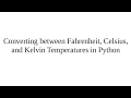 Converting between Fahrenheit, Celsius, and Kelvin Temperatures in Python
