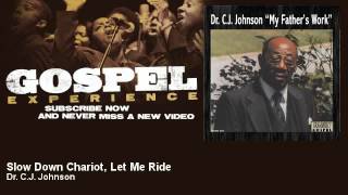 Dr. C.J. Johnson - Slow Down Chariot, Let Me Ride - Gospel