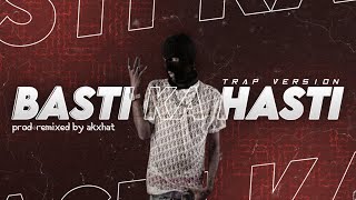 WHAT IF "BASTI KA HASTI" WAS A TRAP SONG! Remixed/Prod. by Akxhat #insaan #bastikahasti