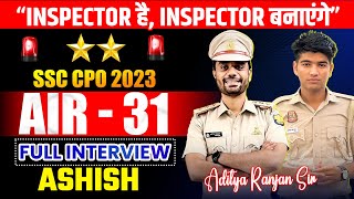 AIR - 31||SSC CPO 2023 TOPPER ASHISH SUB-INSPECTOR || Full INTERVIEW By Aditya Ranjan Sir #cpo