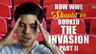 How WWE Should Have Booked The Invasion - Part II