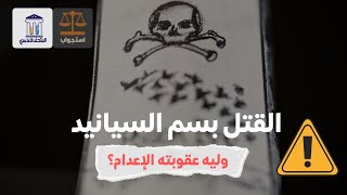 القتل بسم السيانيد وليه عقوبته الإعدام؟