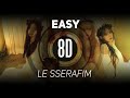 𝟴𝗗 𝗠𝗨𝗦𝗶𝗖 | Easy - LE SSERAFIM | 𝑈𝑠𝑒 ℎ𝑒𝑎𝑑𝑝ℎ𝑜𝑛𝑒𝑠🎧