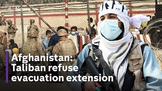 Afghanistan: Taliban refuse to extend evacuations deadline