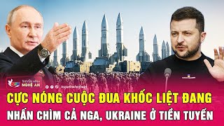 Cực nóng cuộc đua khốc liệt đang nhấn chìm cả Nga, Ukraine ở tiền tuyến