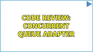 Code Review: Concurrent Queue Adapter