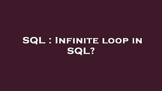 SQL : Infinite loop in SQL?
