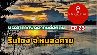 EP.28 พระอาทิตย์ตกดินริมโขงข้างสะพานมิตรภาพไทย-ลาว หนองคาย | ไปกับนุไม่หลงก็เลย