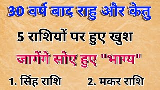 30 साल बाद खुश हुए राहु और केतु इन 5 राशियों की जागेंगी सोई हुई किस्मत। jyotish।