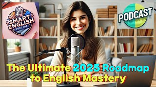 Smart English Podcast : The Ultimate 2025 Roadmap to English Mastery   #learnenglish #englishpodcast