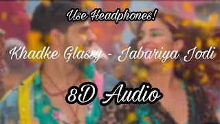 Khadke Glassy -  Jabariya Jodi | 8D Audio | Sidharth Malhotra & Parineeti Chopra | Yo Yo Honey Singh