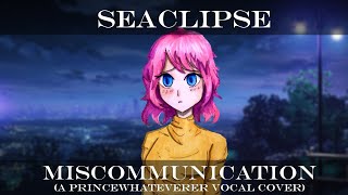 Seaclipse - Miscommunication (PrinceWhateverer vocal cover)