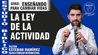 ESTUDIO BÍBLICO: LA LEY DE LA ACTIVIDAD - Pastor Esteban Ramírez