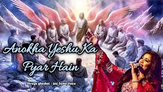 Anokha Yeshu Ka Pyar Hai Jesus Song |Shreya ghoshal Songs Style | New Year Hindi Christian Song 2025