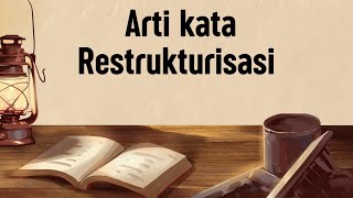 ARTI KATA RESTRUKTURISASI (Apa Itu Restrukturisasi)