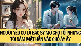 |FULL REVIEW| NGƯỜI YÊU CŨ LÀ BÁC SỸ MỔ CHO TÔI NHƯNG TÔI XĂM MẶT HẮN VÀO CHỖ ẤY ẤY