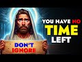 God Says ➨ You Have No More Time | God Message Today For You | God Tells