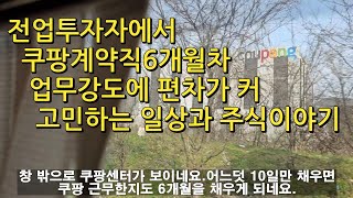 전업투자자에서 쿠팡계약직6개월차 업무강도의 편차에 고민하는 일상과주식 이야기