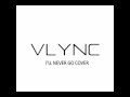 I'll Never Go - Vlync Cover