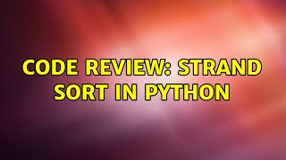 Code Review: Strand Sort in Python (2 Solutions!!)