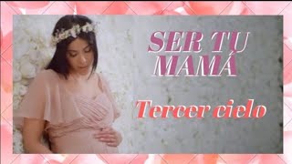SER TU MAMÁ(letra)/TERCER CIELO