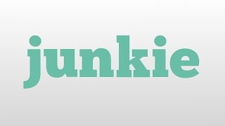 junkie meaning and pronunciation