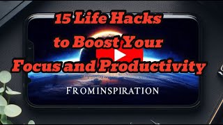 15 Life Hacks to Boost Your Focus and Productivity From Inspiration