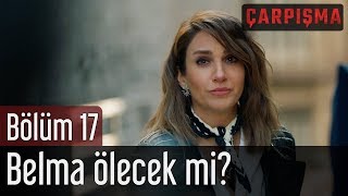 Çarpışma 17. Bölüm - Belma Ölecek mi?