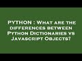PYTHON : What are the differences between Python Dictionaries vs Javascript Objects?