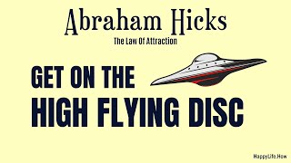 Unveiling the Mysterious High Flying Disc - Abraham Hicks Teaches You!