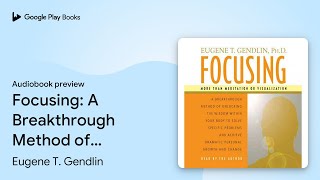 Focusing: A Breakthrough Method of Unlocking… by Eugene T. Gendlin · Audiobook preview