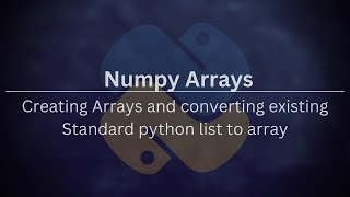 Numpy arrays 3: Part 2 - Creating Numpy arrays and converting standard python lists to numpy arrays