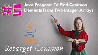 #5. Write Java Program To Find The Common Elements From Two Integer Arrays - Intersection Of Arrays