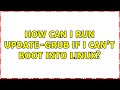 Ubuntu: How can I run update-grub if I can't boot into linux?