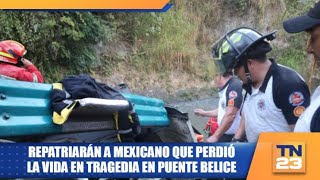 Repatriarán a mexicano que perdió la vida en tragedia en Puente Belice