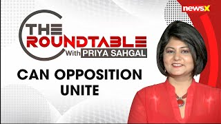 Can Opposition Unite | The Roundtable With Priya Sahgal | NewsX