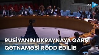 Rusiyanın Ukraynaya qarşı qətnaməsi rədd edildi - Müharibə ilə bağlı SON XƏBƏRLƏR