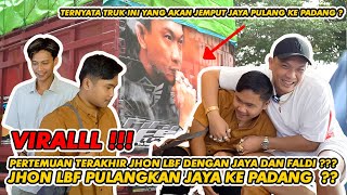 JHON LBF PULANGKAN JAYA KE PADANG ??? KOK BISA ? PERTEMUAN TERAKHIR JHON LBF DENGAN JAYA DAN FALDI ?