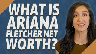 What is Ariana Fletcher net worth?