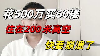 500多万买的60层超高层住宅，每天住在200米高空！真的是肠子悔青！大风天气，整栋楼摇摇晃晃，吓得瑟瑟发抖，真的要崩溃了！