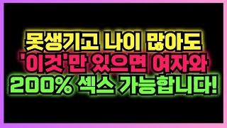 못생기고 나이 많아도 남자는 '이것'만 있으면 OK 여자와 200% 가능합니다.