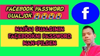 Facebook Password Gualjok😭😭😭 Maikai Gualgimin Passwordko Man,pilgen //Napak Tech Tv