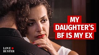 MY DAUGHTER’S BF IS MY EX | @LoveBusterShow