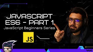 07 - JavaScript ES6 - Part 1 | JavaScript Beginners Series 2021