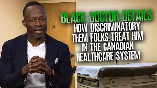 Black Doctor Details How Discriminatory Them Folks Treat Him In The Canadian Healthcare System