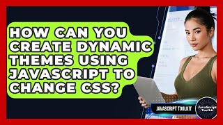 How Can You Create Dynamic Themes Using JavaScript To Change CSS? - JavaScript Toolkit